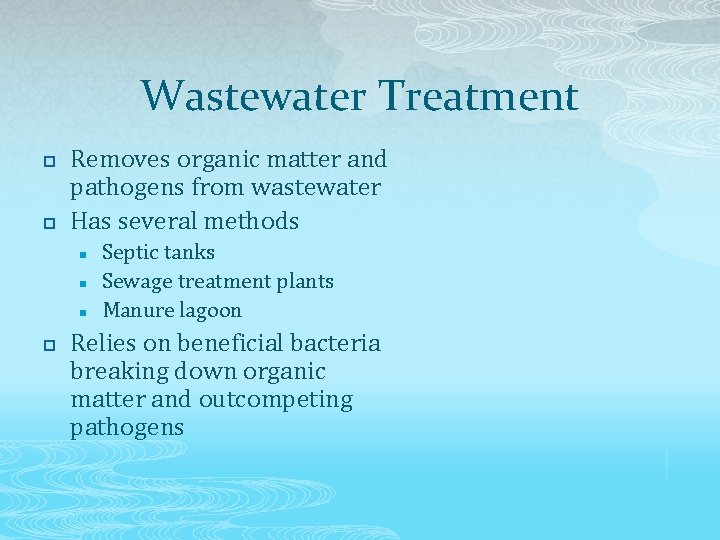 Wastewater Treatment p p Removes organic matter and pathogens from wastewater Has several methods