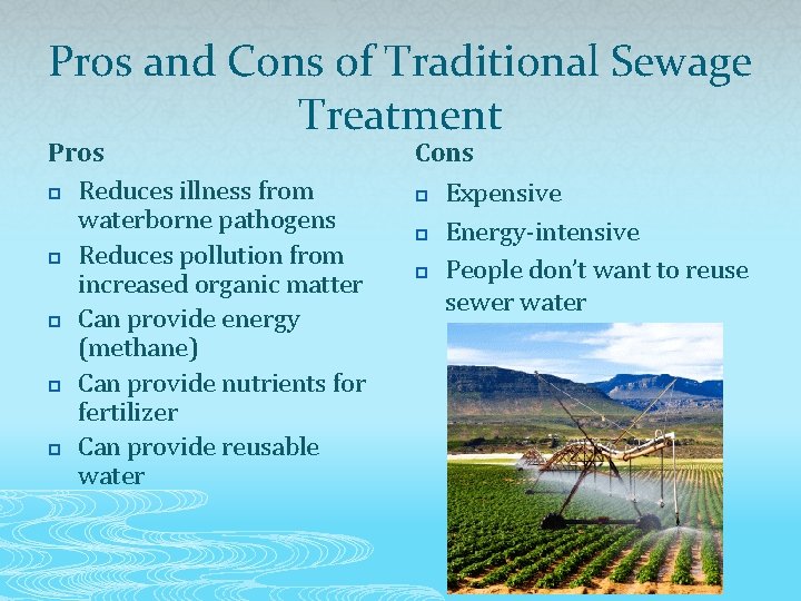 Pros and Cons of Traditional Sewage Treatment Pros p Reduces illness from waterborne pathogens