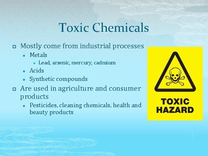 Toxic Chemicals p Mostly come from industrial processes n Metals n n n p