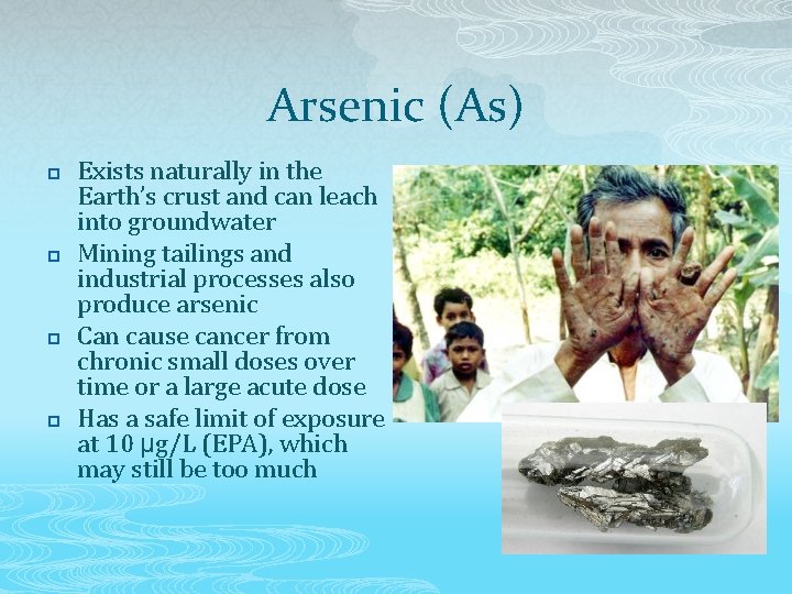 Arsenic (As) p p Exists naturally in the Earth’s crust and can leach into