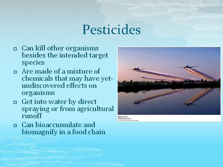 Pesticides p p Can kill other organisms besides the intended target species Are made