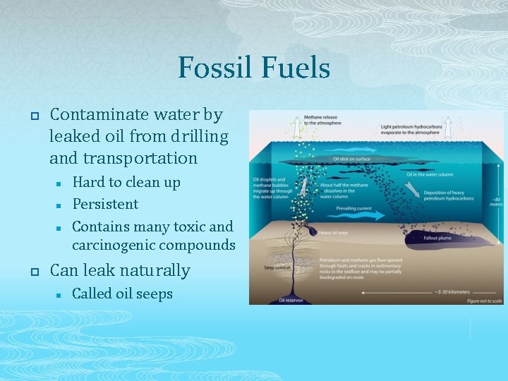 Fossil Fuels p Contaminate water by leaked oil from drilling and transportation n p