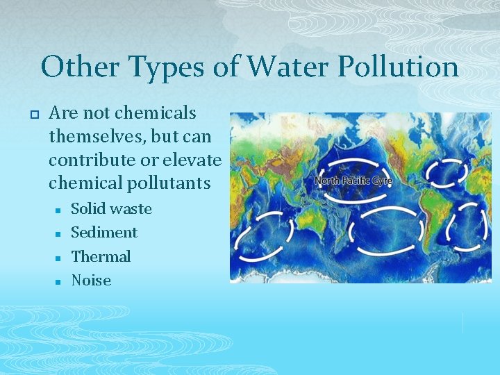 Other Types of Water Pollution p Are not chemicals themselves, but can contribute or