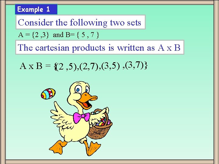 Example 1 Consider the following two sets A = {2 , 3} and B=