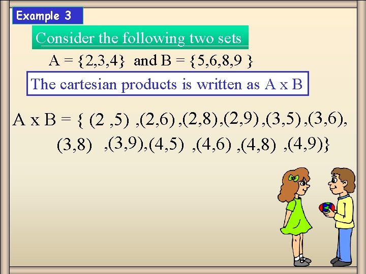 Example 3 Consider the following two sets A = {2, 3, 4} and B