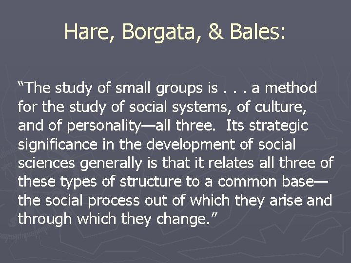 Hare, Borgata, & Bales: “The study of small groups is. . . a method