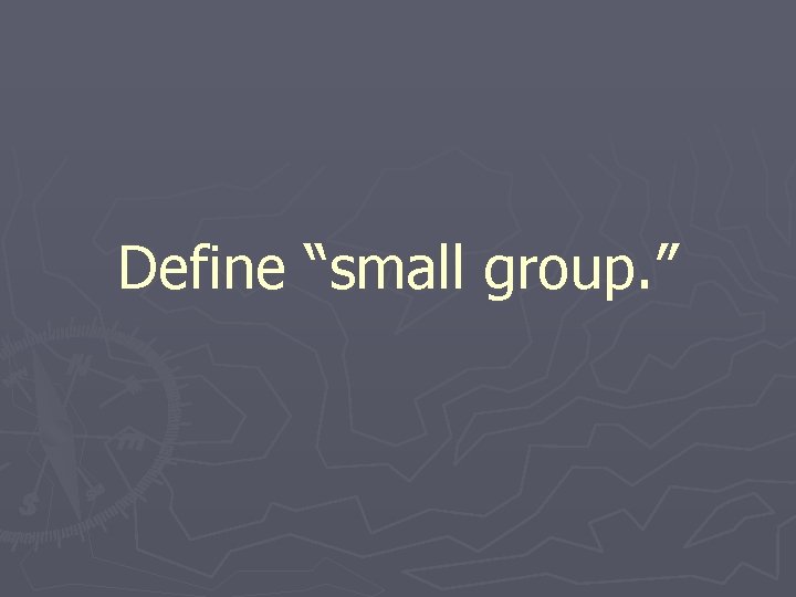 Define “small group. ” 