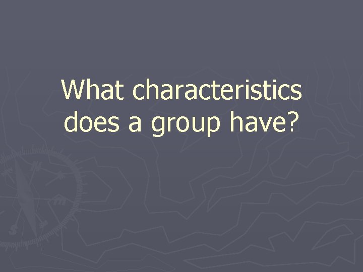 What characteristics does a group have? 