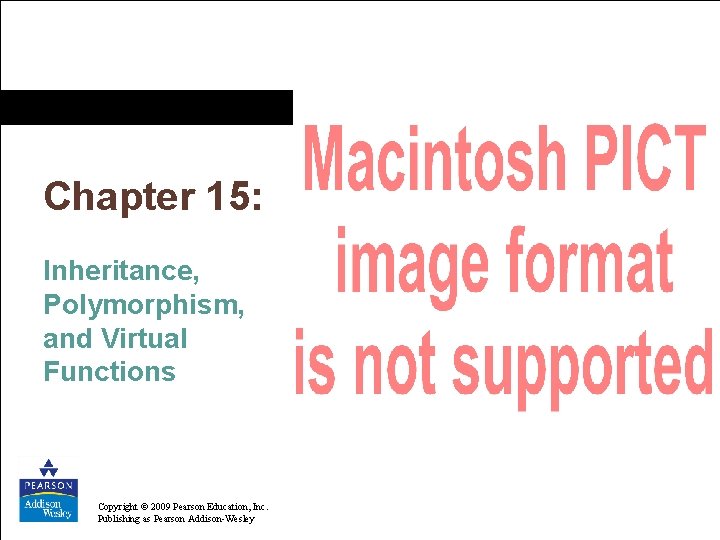 Chapter 15: Inheritance, Polymorphism, and Virtual Functions Copyright © 2009 Pearson Education, Inc. Copyright