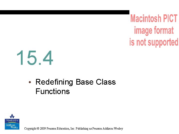 15. 4 • Redefining Base Class Functions Copyright © 2009 Pearson Education, Inc. Publishing