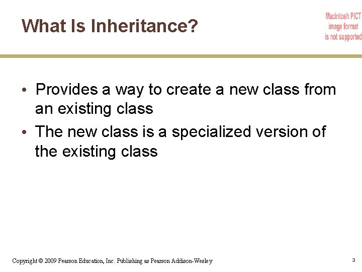 What Is Inheritance? • Provides a way to create a new class from an
