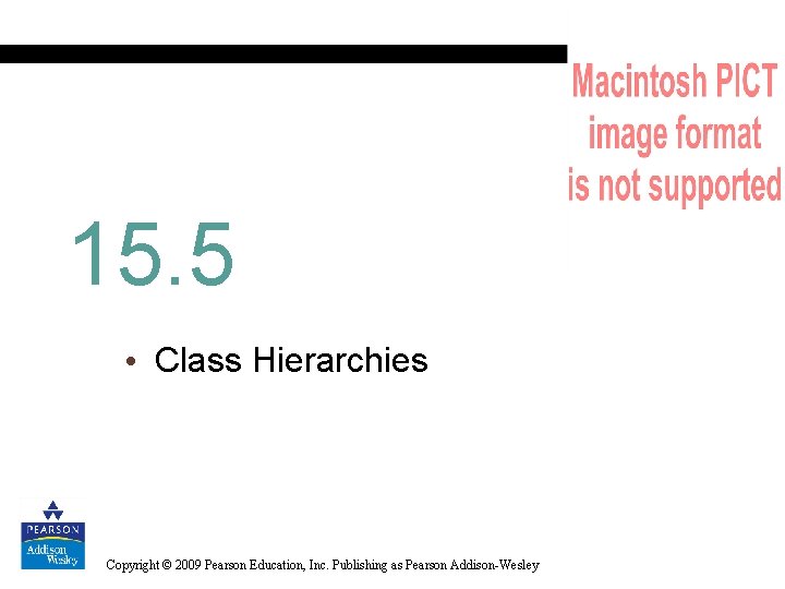 15. 5 • Class Hierarchies Copyright © 2009 Pearson Education, Inc. Publishing as Pearson