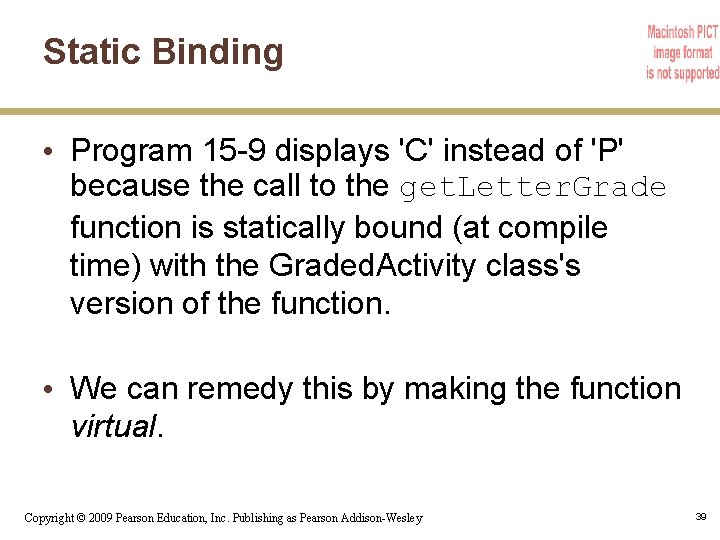 Static Binding • Program 15 -9 displays 'C' instead of 'P' because the call