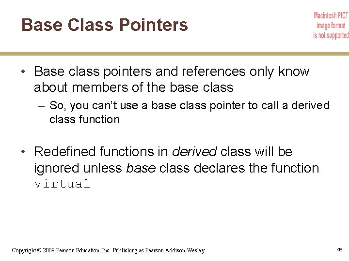 Base Class Pointers • Base class pointers and references only know about members of
