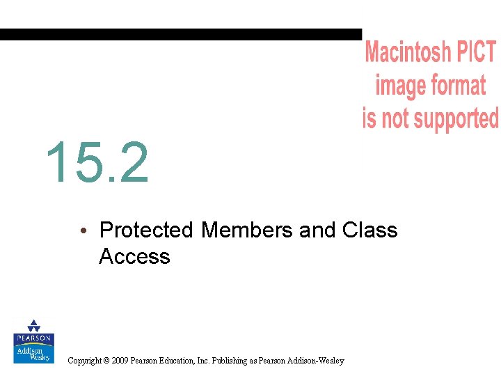 15. 2 • Protected Members and Class Access Copyright © 2009 Pearson Education, Inc.