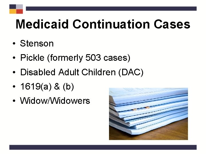 Medicaid Continuation Cases • Stenson • Pickle (formerly 503 cases) • Disabled Adult Children