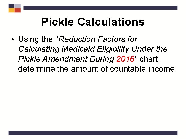 Pickle Calculations • Using the “Reduction Factors for Calculating Medicaid Eligibility Under the Pickle