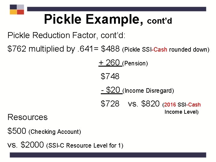 Pickle Example, cont’d Pickle Reduction Factor, cont’d: $762 multiplied by. 641= $488 (Pickle SSI-Cash