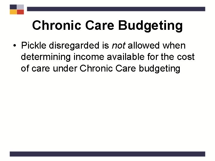 Chronic Care Budgeting • Pickle disregarded is not allowed when determining income available for