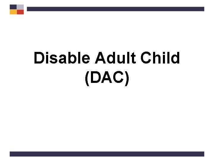 Disable Adult Child (DAC) 