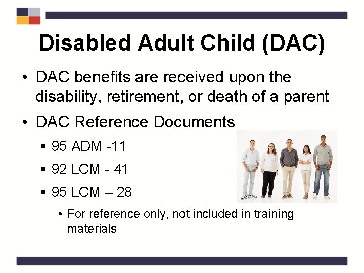 Disabled Adult Child (DAC) • DAC benefits are received upon the disability, retirement, or