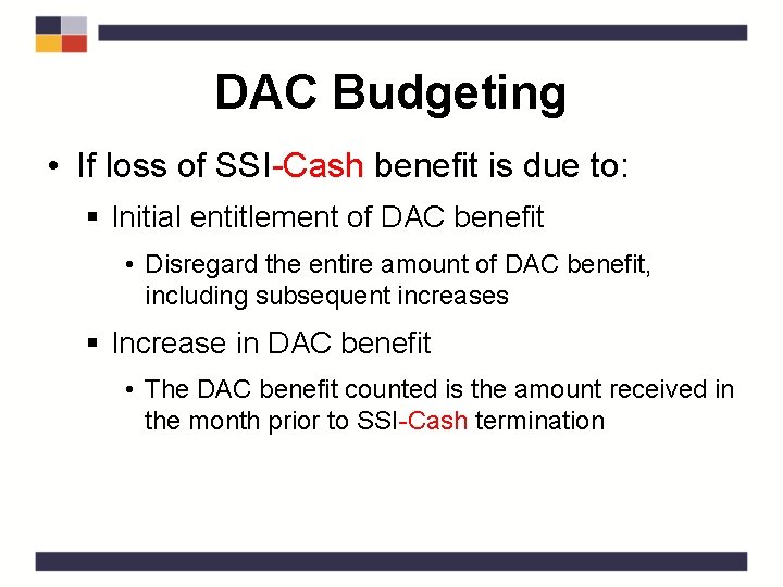 DAC Budgeting • If loss of SSI-Cash benefit is due to: § Initial entitlement