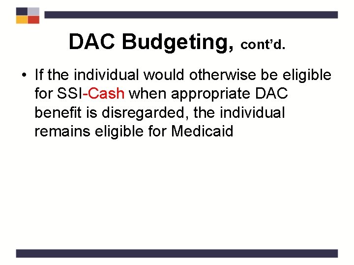 DAC Budgeting, cont’d. • If the individual would otherwise be eligible for SSI-Cash when