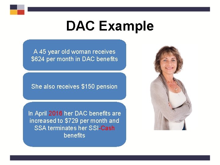 DAC Example A 45 year old woman receives $624 per month in DAC benefits