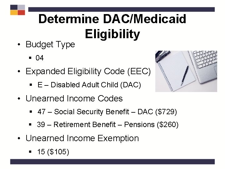 Determine DAC/Medicaid Eligibility • Budget Type § 04 • Expanded Eligibility Code (EEC) §