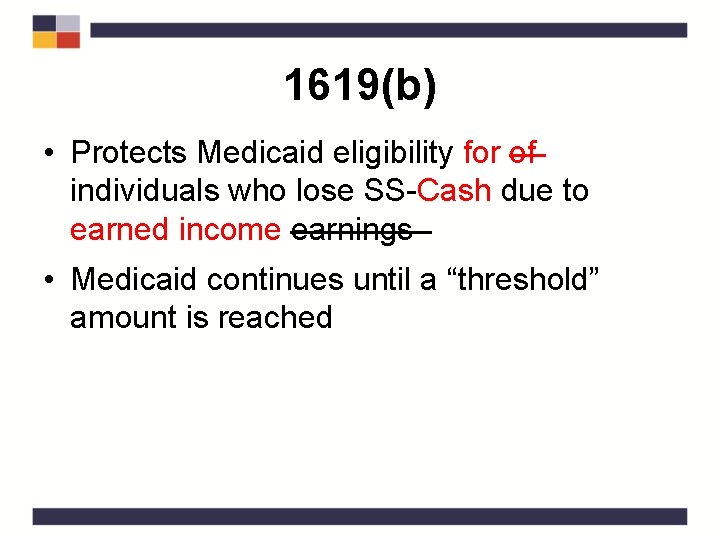 1619(b) • Protects Medicaid eligibility for of individuals who lose SS-Cash due to earned