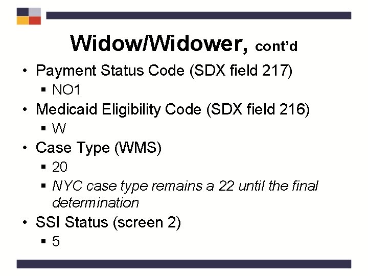 Widow/Widower, cont’d • Payment Status Code (SDX field 217) § NO 1 • Medicaid