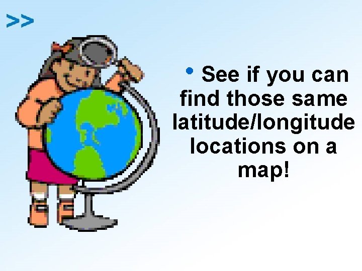 h. See if you can find those same latitude/longitude locations on a map! 