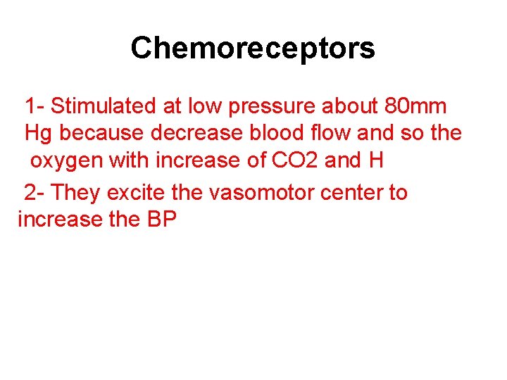 Chemoreceptors 1 - Stimulated at low pressure about 80 mm Hg because decrease blood