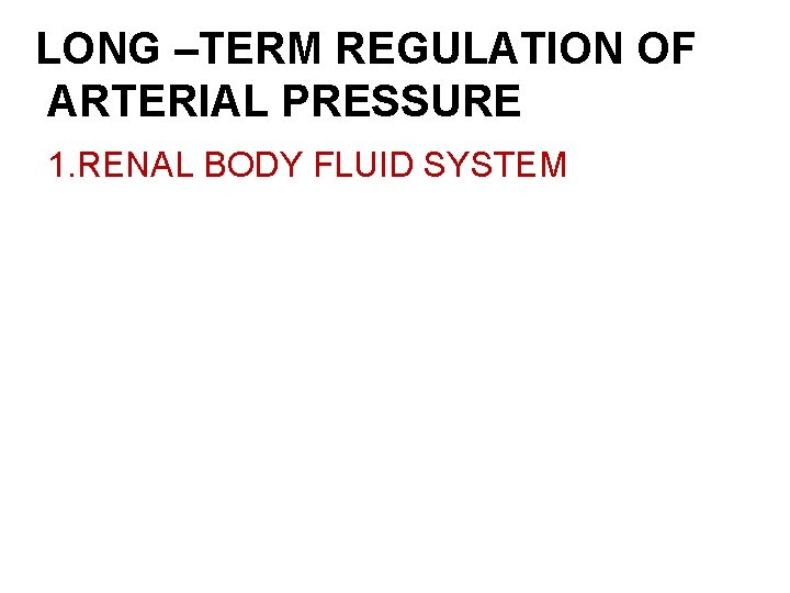 LONG –TERM REGULATION OF ARTERIAL PRESSURE 1. RENAL BODY FLUID SYSTEM 