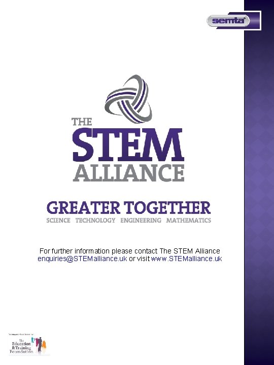 For further information please contact The STEM Alliance enquiries@STEMalliance. uk or visit www. STEMalliance.