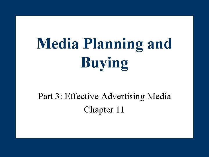Media Planning and Buying Part 3: Effective Advertising Media Chapter 11 