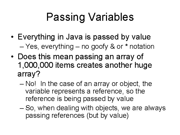 Passing Variables • Everything in Java is passed by value – Yes, everything –