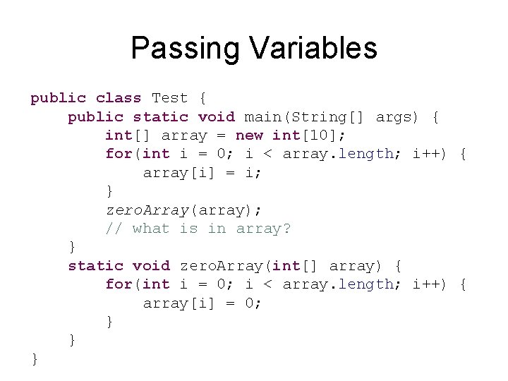 Passing Variables public class Test { public static void main(String[] args) { int[] array