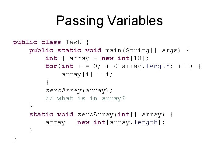 Passing Variables public class Test { public static void main(String[] args) { int[] array