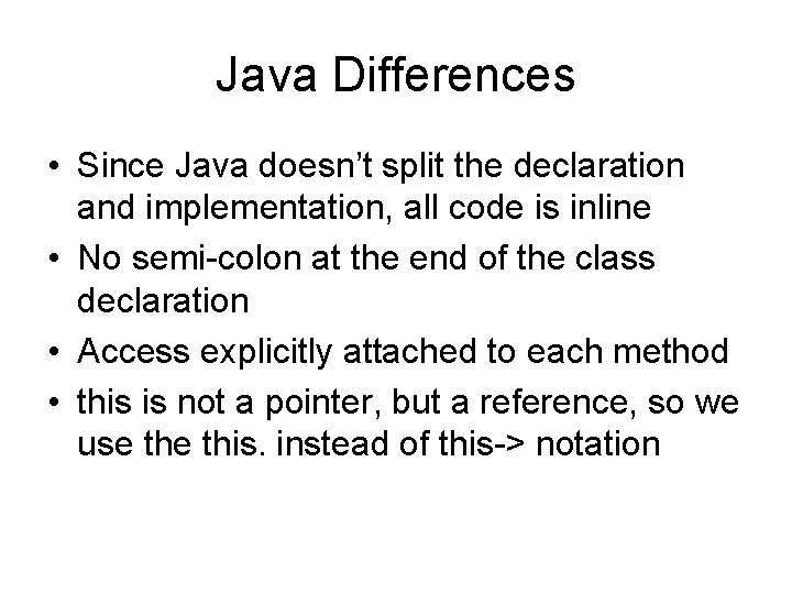 Java Differences • Since Java doesn’t split the declaration and implementation, all code is