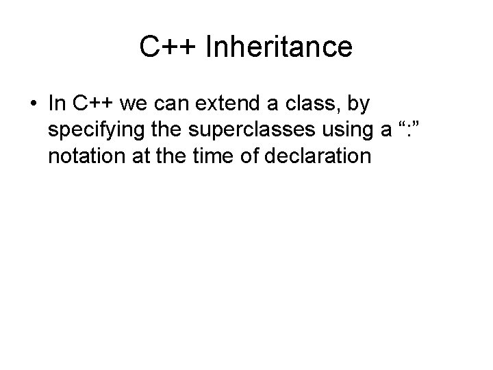 C++ Inheritance • In C++ we can extend a class, by specifying the superclasses
