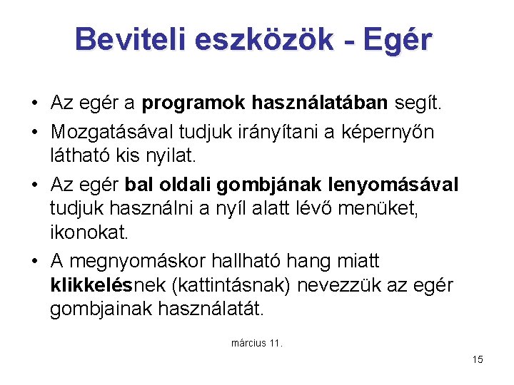 Beviteli eszközök - Egér • Az egér a programok használatában segít. • Mozgatásával tudjuk