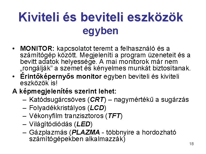 Kiviteli és beviteli eszközök egyben • MONITOR: kapcsolatot teremt a felhasználó és a számítógép