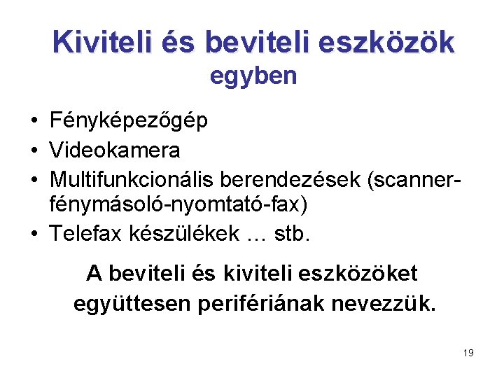 Kiviteli és beviteli eszközök egyben • Fényképezőgép • Videokamera • Multifunkcionális berendezések (scannerfénymásoló-nyomtató-fax) •