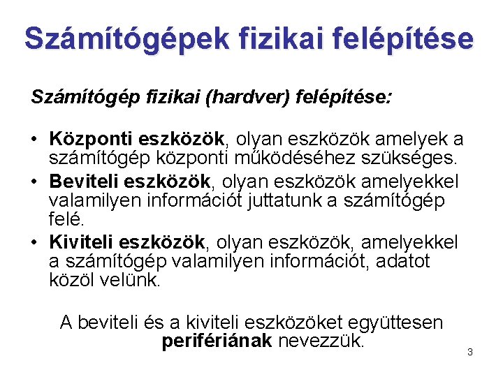 Számítógépek fizikai felépítése Számítógép fizikai (hardver) felépítése: • Központi eszközök, olyan eszközök amelyek a