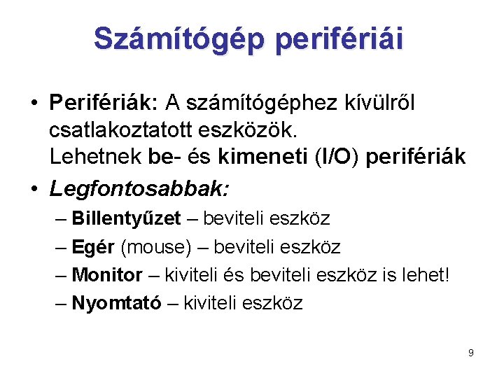 Számítógép perifériái • Perifériák: A számítógéphez kívülről csatlakoztatott eszközök. Lehetnek be- és kimeneti (I/O)