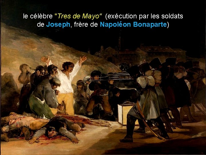 le célèbre "Tres de Mayo" (exécution par les soldats de Joseph, frère de Napoléon