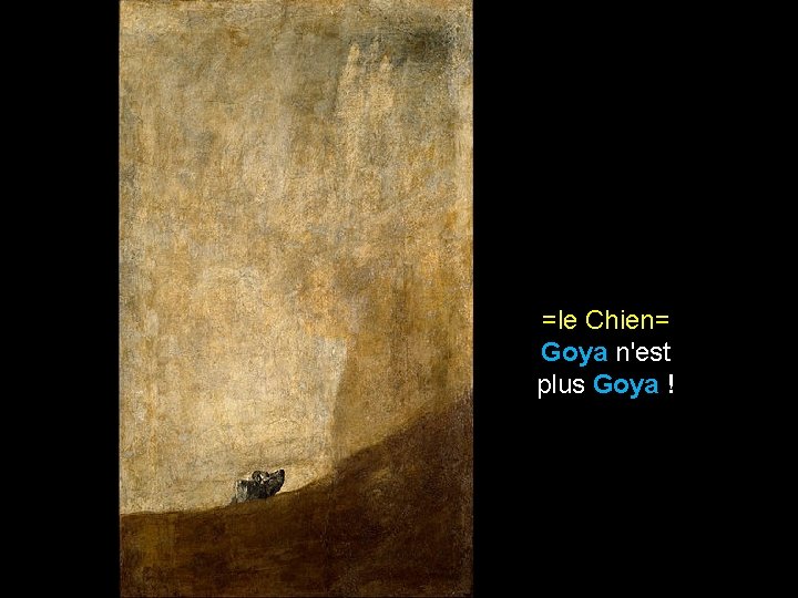  =le Chien= Goya n'est plus Goya ! 