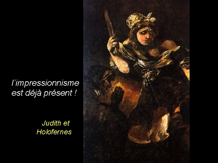 l’impressionnisme est déjà présent ! Judith et Holofernes 