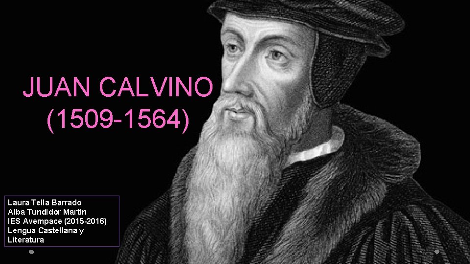 JUAN CALVINO (1509 -1564) Laura Tella Barrado Alba Tundidor Martín IES Avempace (2015 -2016)